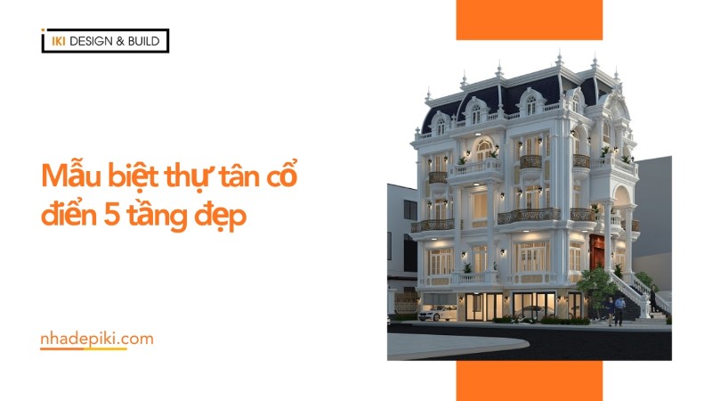 IKI Design – Đơn vị chuyên thiết kế thi công biệt thự 5 tầng uy tín